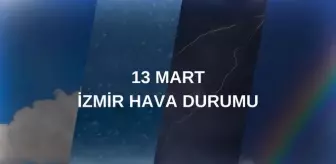 13 MART HAVA DURUMU İZMİR: İzmir hava durumu nasıl? İzmir için günlük ve haftalık hava durumu tahminleri