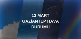 GAZİANTEP HAVA DURUMU: 13 Mart Perşembe Gaziantep hava durumu nasıl? Gaziantep haftalık hava durumu tahmini