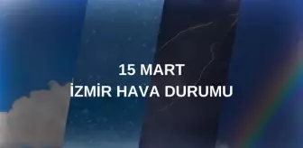 CUMARTESİ İZMİR HAVA DURUMU: 15 Mart İzmir'de hava durumu nasıl? İzmir anlık ve haftalık hava durumu tahmini