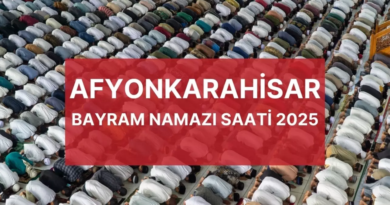 Afyonkarahisar bayram namazı saat kaçta 2025? Bayram namazı nasıl kılınır, kaç rekat? (Diyanet)