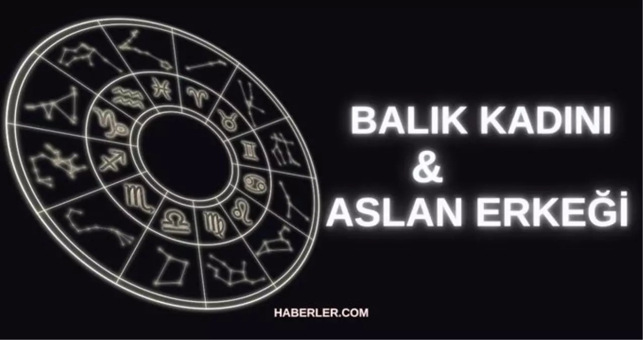 Balık burcu kadını ve Aslan erkeği burç uyumu: Balık ile Aslan nasıl anlaşır?