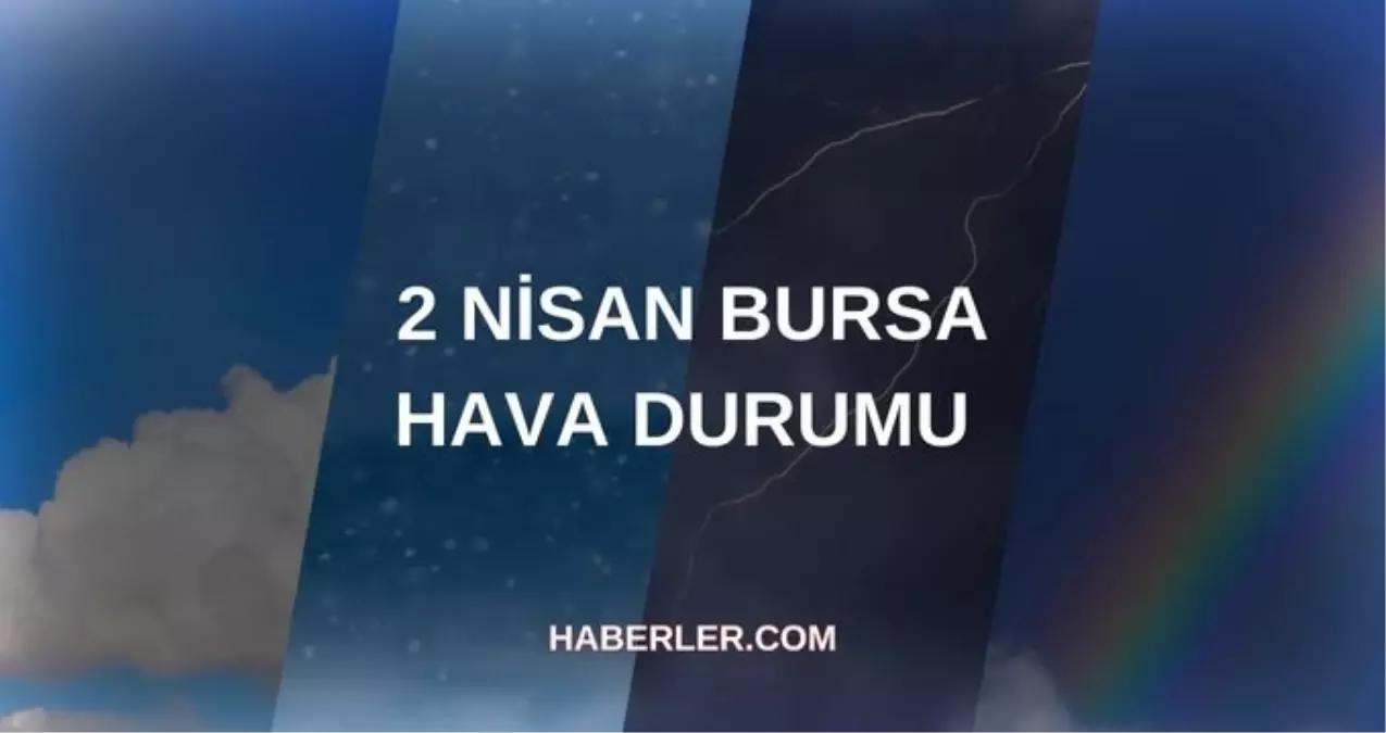 BURSA'DA BUGÜN HAVA DURUMU: 2 Nisan Çarşamba Bursa'da hava durumu nasıl? Anlık ve haftalık Bursa hava durumu tahminleri