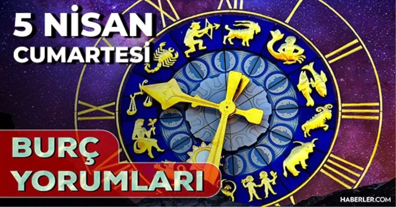 5 Nisan 2025 Günlük Burç Yorumları! Kova, Akrep, İkizler, Başak burcu yorumu! 5 Nisan AŞK, EVLİLİK, KARİYER, SAĞLIK burç yorumları