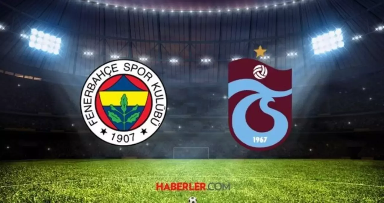 Fenerbahçe Trabzonspor maçı ne zaman, saat kaçta? Fenerbahçe Trabzonspor derbisi muhtemel 11'ler!