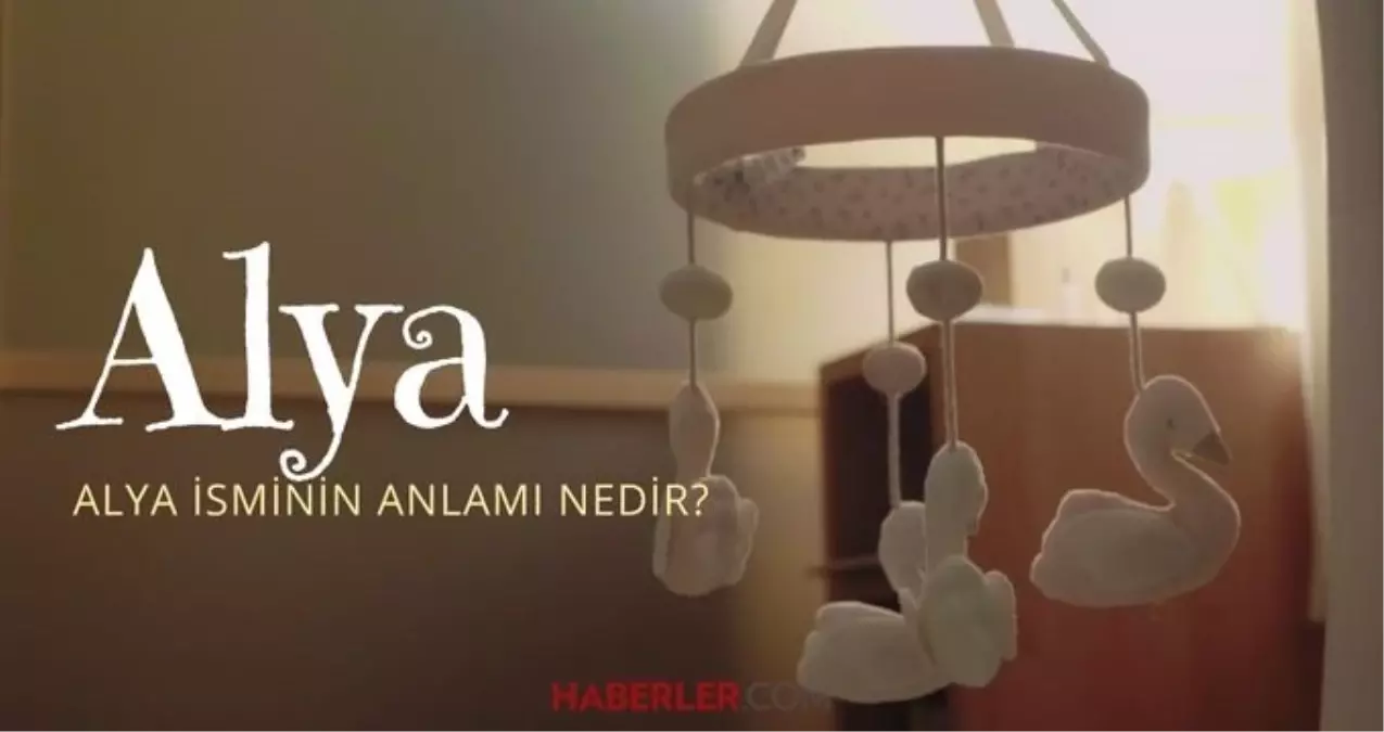 Alya isminin anlamı nedir? Alya ismi Kuran'da geçiyor mu? Alya ne demek?