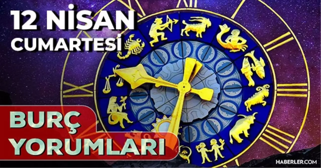 12 Nisan 2025 Günlük Burç Yorumları! Aslan, İkizler, Kova, Akrep burcu yorumu! 12 Nisan AŞK, EVLİLİK, KARİYER, SAĞLIK burç yorumları