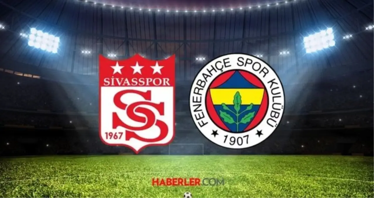 SÜPER LİG SİVASSPOR - FENERBAHÇE MAÇI MUHTEMEL 11'LER | Sivasspor-Fenerbahçe maçı ne zaman, saat kaçta, hangi kanalda?