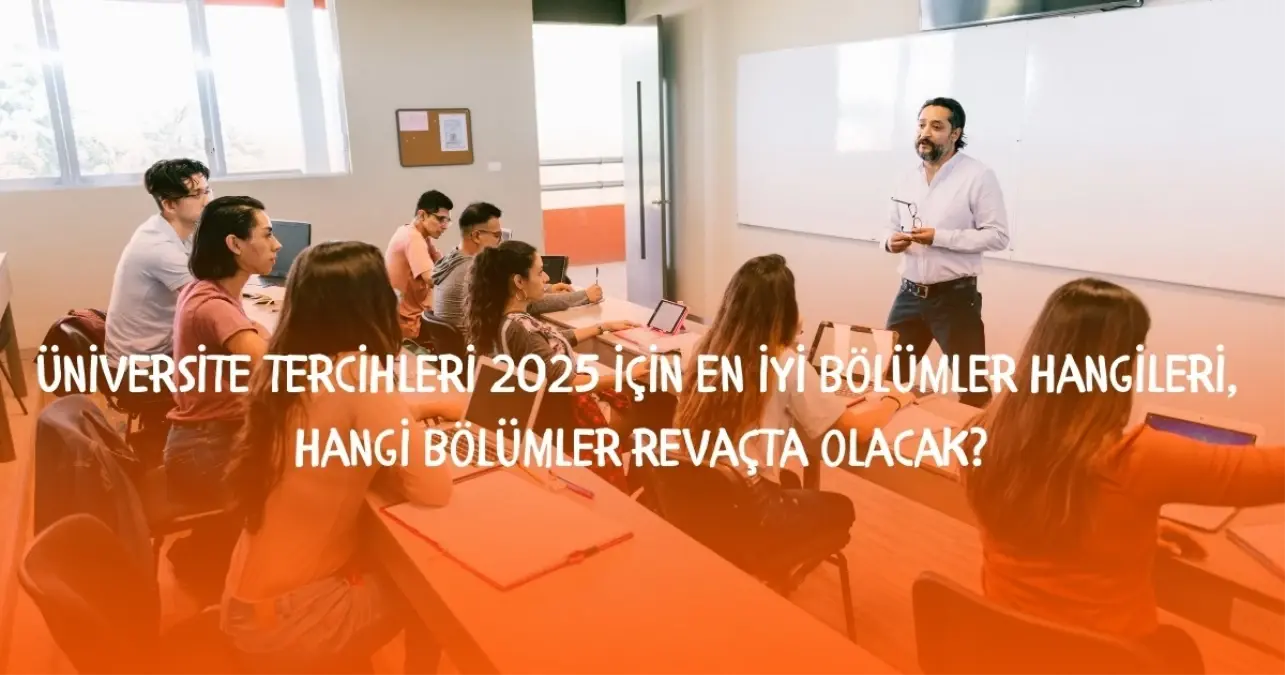 Üniversite tercihleri 2025: Üniversite tercihleri 2025 için en iyi bölümler hangileri, hangi bölümler revaçta olacak?