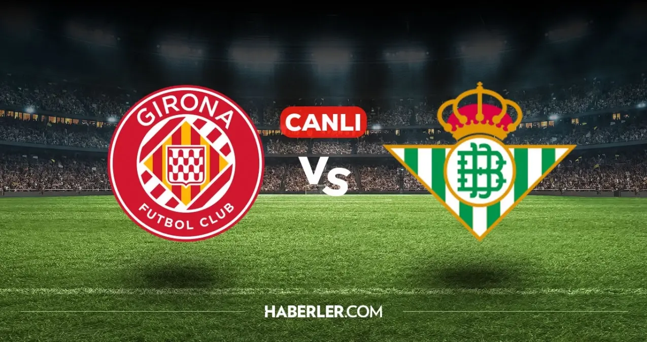 Girona Real Betis CANLI nereden izlenir? Girona Real Betis maçı hangi kanalda, nasıl izlenir?