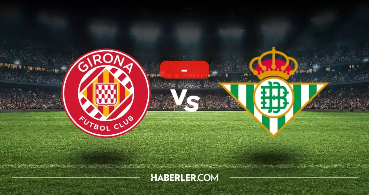 Girona Real Betis maçı kaç kaç, bitti mi? MAÇ SONUCU! Girona Real Betis golleri kim attı, canlı maç anlatımı!