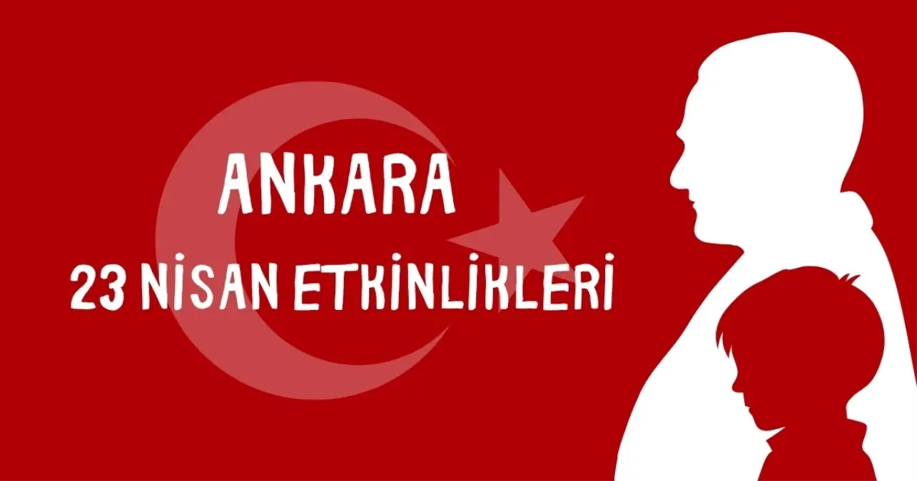 ANKARA 23 NİSAN ETKİNLİKLERİ | 23 Nisan'da Ankara'da hangi etkinlikler olacak? Ankara 23 Nisan etkinlikleri ve ücretsiz konserler!