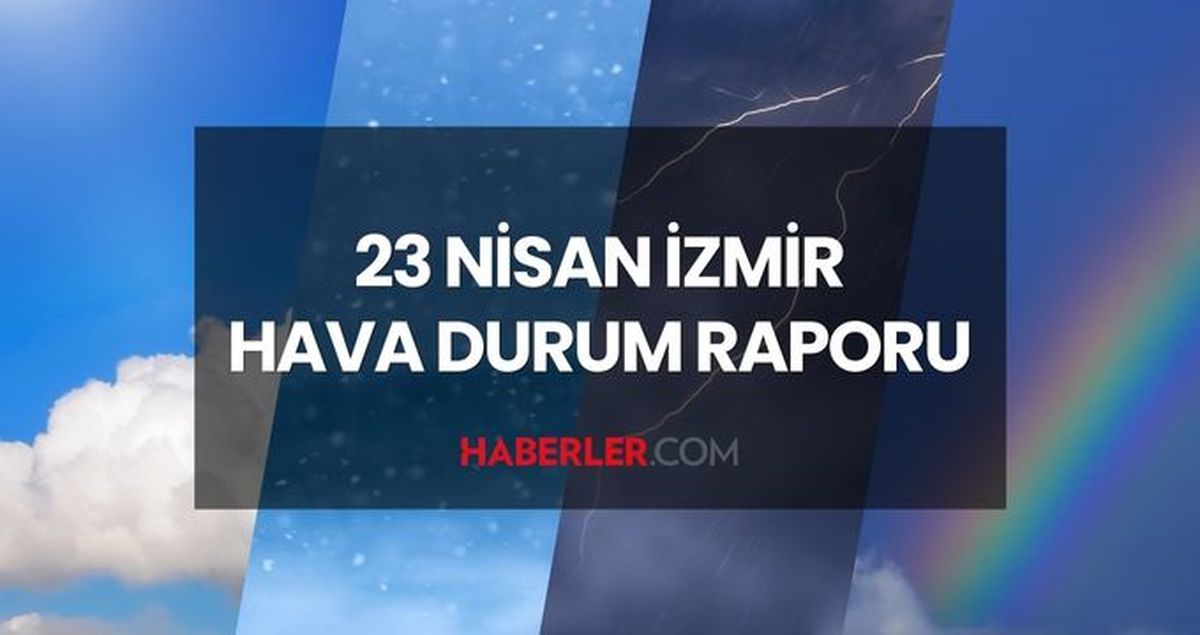 HAVA DURUMU İZMİR 23 NİSAN: İzmir hava durumu nasıl? İzmir için günlük ve haftalık hava durumu tahminleri