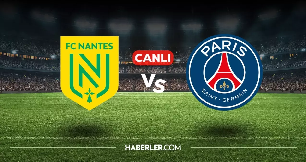 Nantes PSG CANLI nereden izlenir? Nantes PSG maçı hangi kanalda, nasıl izlenir?
