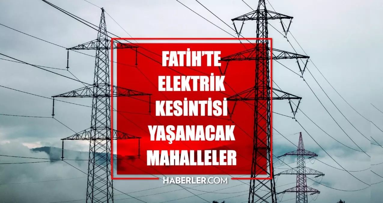 İstanbul FATİH elektrik kesintisi! 23-24 Nisan Fatih elektrik kesintisi ne zaman bitecek, elektrikler ne zaman gelecek?