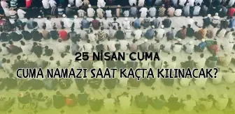CUMA NAMAZI SAATLERİ: 25 Nisan İstanbul, Ankara ve İzmir Cuma namazı saat kaçta? Diyanet il il cuma namazı saatleri!