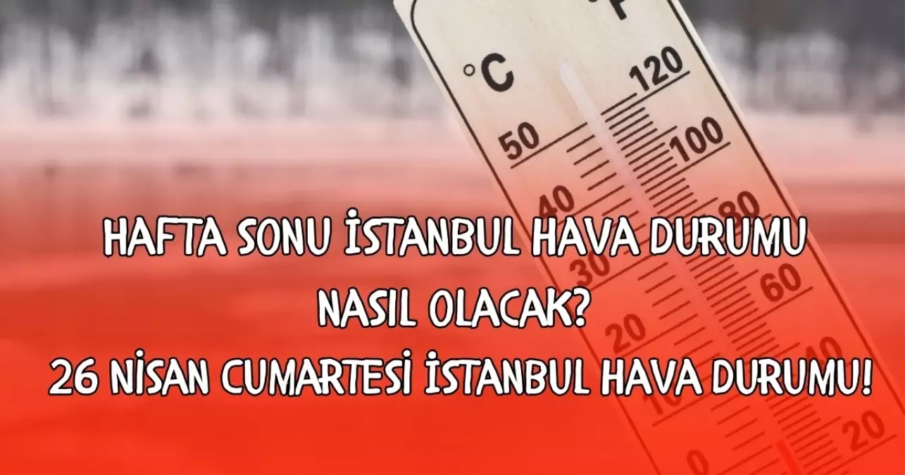 Hafta sonu İstanbul hava durumu nasıl olacak? 26 Nisan Cumartesi İstanbul hava durumu!