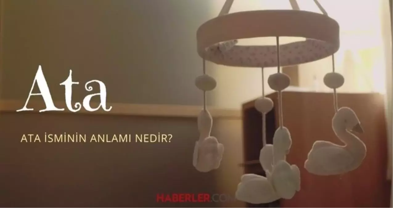 Ata ne demek? Ata isminin anlamı nedir, Kuran'da geçiyor mu?