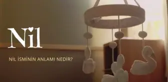 Nil ne demek? Nil isminin anlamı nedir, Kuran'da geçiyor mu?