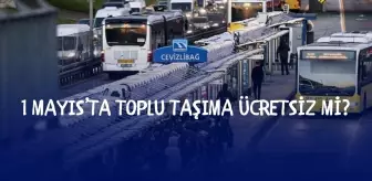 1 Mayıs toplu taşıma ücretsiz mi? 1 Mayıs İstanbul'da otobüsler ücretsiz mi?