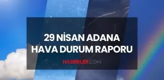 HAVA DURUMU ADANA 29 NİSAN: Adana hava durumu nasıl? Adana için günlük ve haftalık hava durumu tahminleri