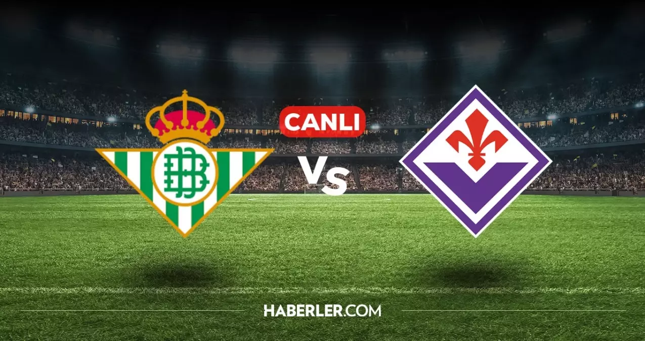 Real Betis Fiorentina CANLI nereden izlenir? Real Betis Fiorentina maçı hangi kanalda, nasıl izlenir?