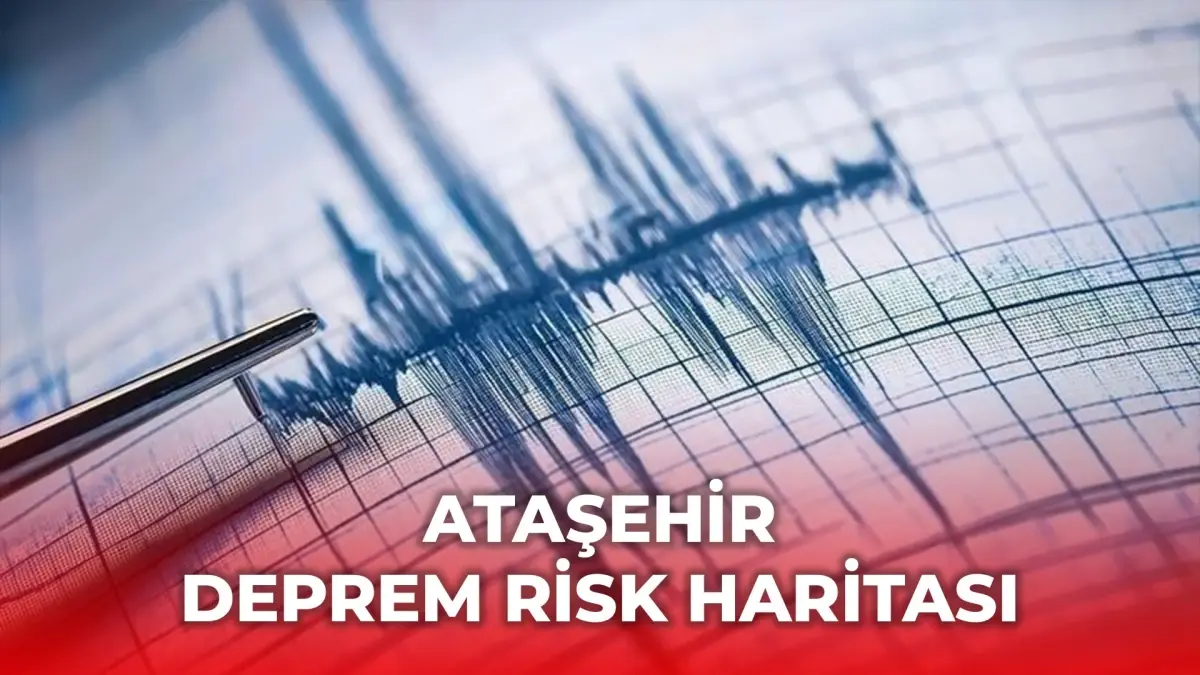 Ataşehir deprem risk haritası! Ataşehir depreme dayanıklı mı, deprem bölgesi mi?