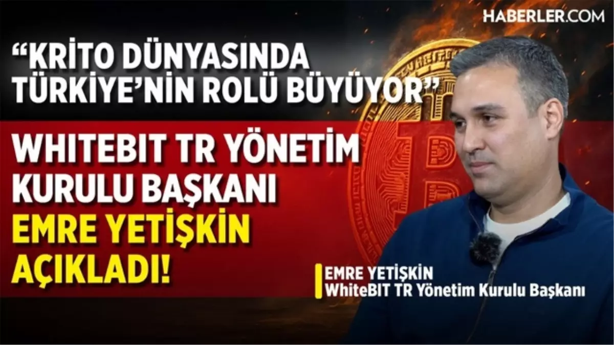 WhiteBIT TR Yönetim Kurulu Başkanı Emre Yetişkin: Kripto dünyasında Türkiye'nin rolü büyüyor!