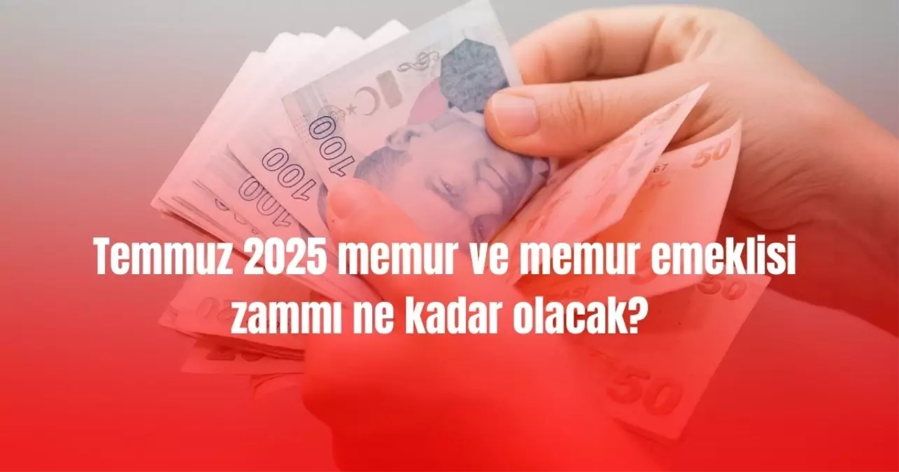 Memur emekli maaşı! Temmuz 2025 memur ve memur emeklisi zammı ne kadar olacak? Memur ve memur emeklisi zam oranları belli oldu mu?
