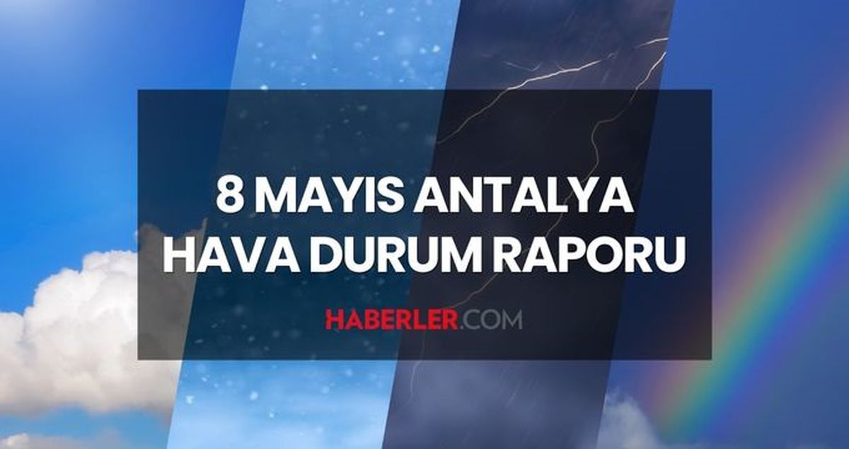 ANTALYA HAVA DURUMU 8 MAYIS 2025: Antalya hava durumu nasıl? Antalya için günlük ve haftalık hava durumu tahminleri