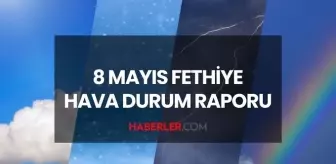 FETHİYE HAVA DURUMU 8 MAYIS 2025: Fethiye'de hava durumu nasıl? Fethiye için günlük ve haftalık hava durumu tahminleri