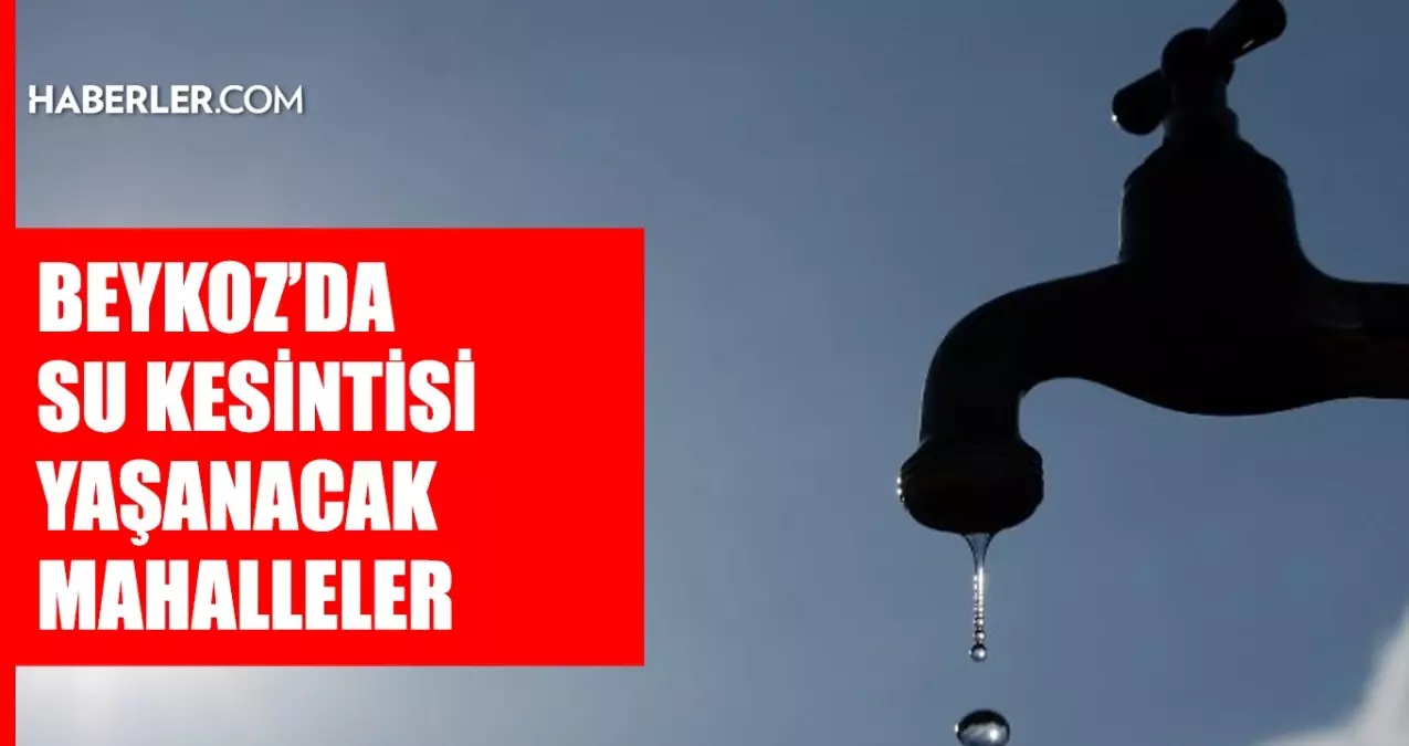 İstanbul BEYKOZ su kesintisi! 8-9 Mayıs İSKİ Beykoz su kesintisi ne zaman bitecek, sular ne zaman gelecek?