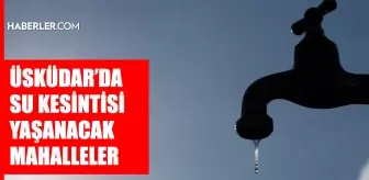 İstanbul ÜSKÜDAR su kesintisi! 8-9 Mayıs İSKİ Üsküdar su kesintisi ne zaman bitecek, sular ne zaman gelecek?