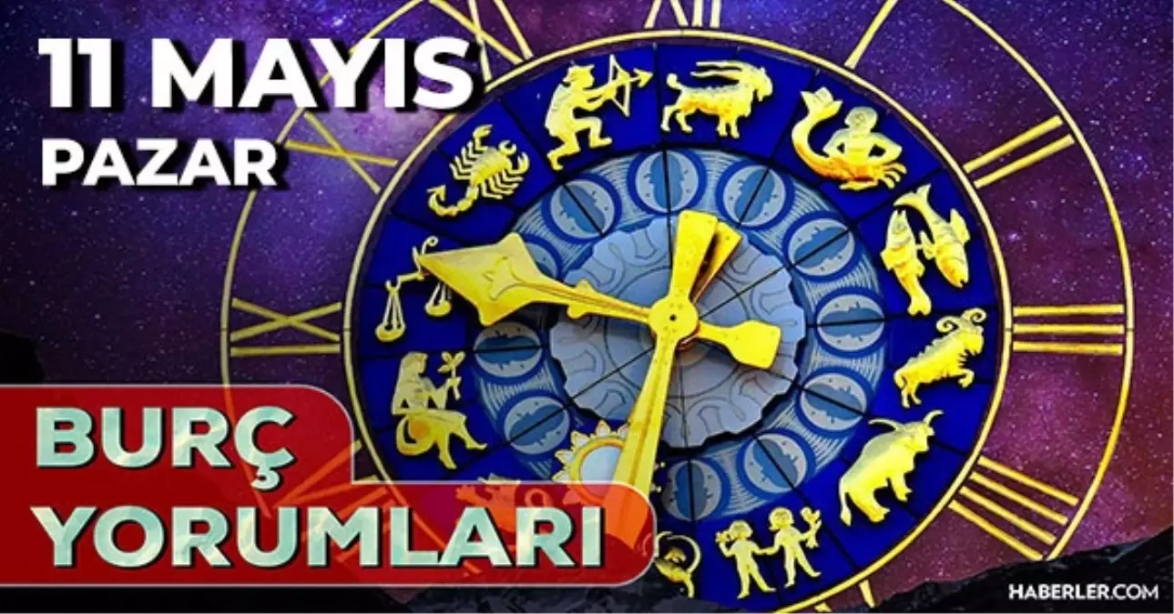 11 Mayıs 2025 Günlük Burç Yorumları! Boğa, Kova, Aslan, Yay burcu AŞK, EVLİLİK, KARİYER, SAĞLIK yorumu