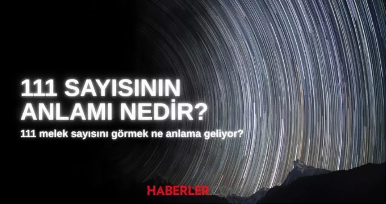 111 Melek sayısı ne demek? Melek sayıları nelerdir, 111 sayısını görmek ne anlama geliyor?