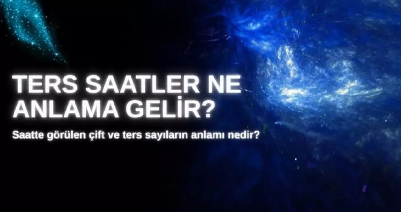 Saatte görülen çift ve ters sayıların anlamı nedir? Ters saatler ne anlama gelir?