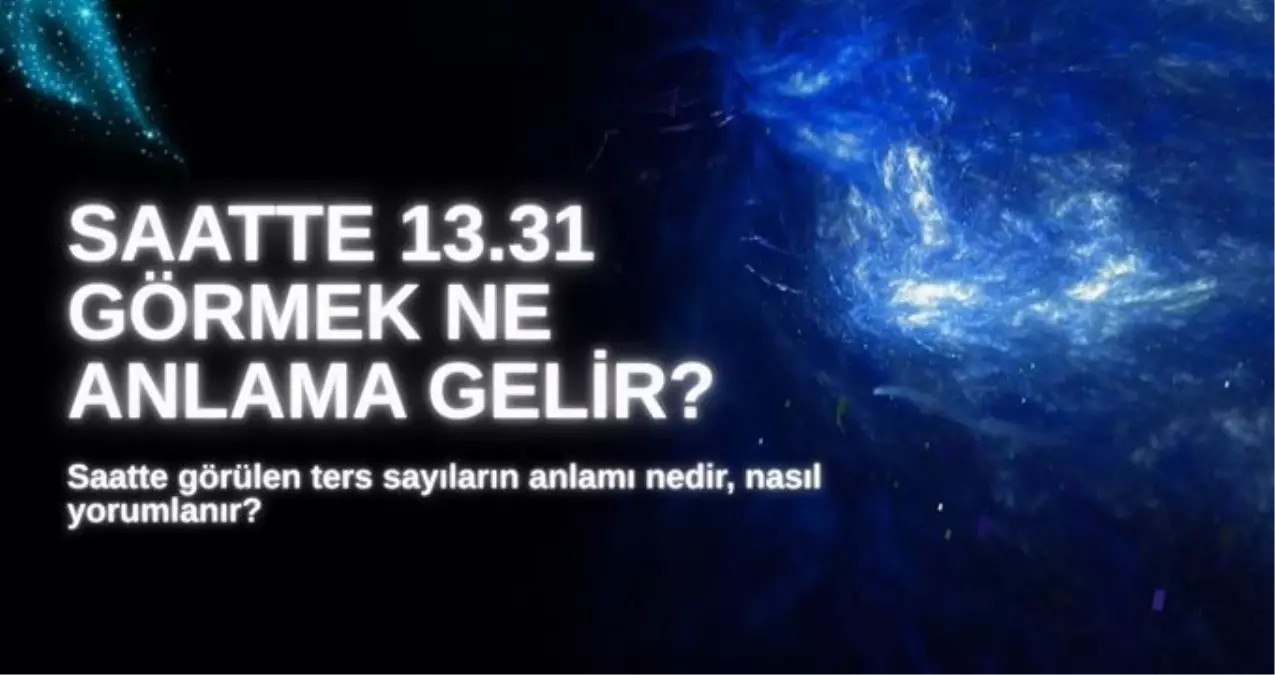 13:31'in Gizemli Anlamı: Ters Saatlerin Mesajı Ne? 2025 Yorumları