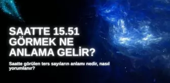 15.51 SAAT ANLAMI 2025: Ters saat 15.51 ne anlama gelir, nasıl yorumlanır?