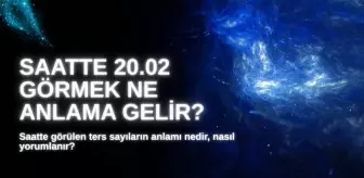 20.02 SAAT ANLAMI 2025: Ters saat 20.02 ne anlama gelir, nasıl yorumlanır?