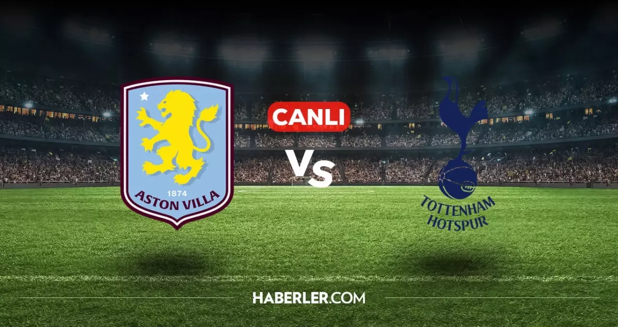 Aston Villa Tottenham CANLI nereden izlenir? Aston Villa Tottenham maçı hangi kanalda, nasıl izlenir?
