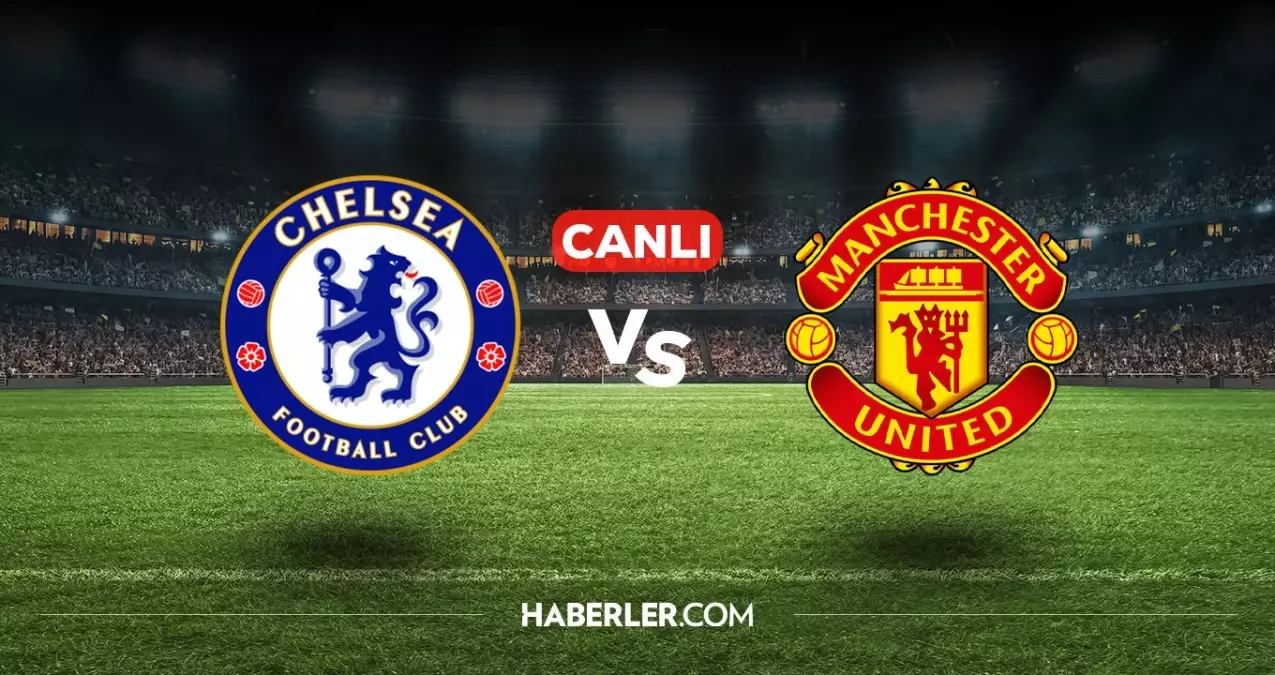 Chelsea Manchester United CANLI nereden izlenir? Chelsea Manchester United maçı hangi kanalda, nasıl izlenir?