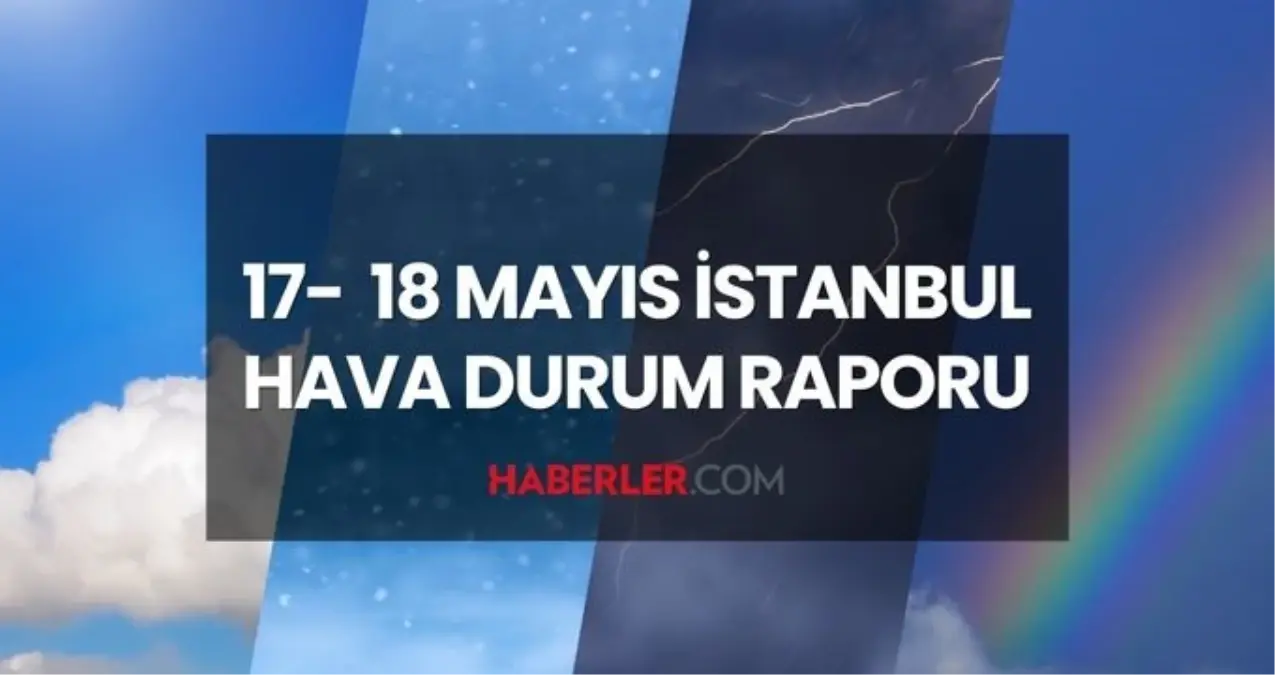 İSTANBUL HAVA DURUMU HAFTA SONU: 17-18 Mayıs 2025 İstanbul'da yağmur var mı? İstanbul haftalık hava durumu tahminleri!