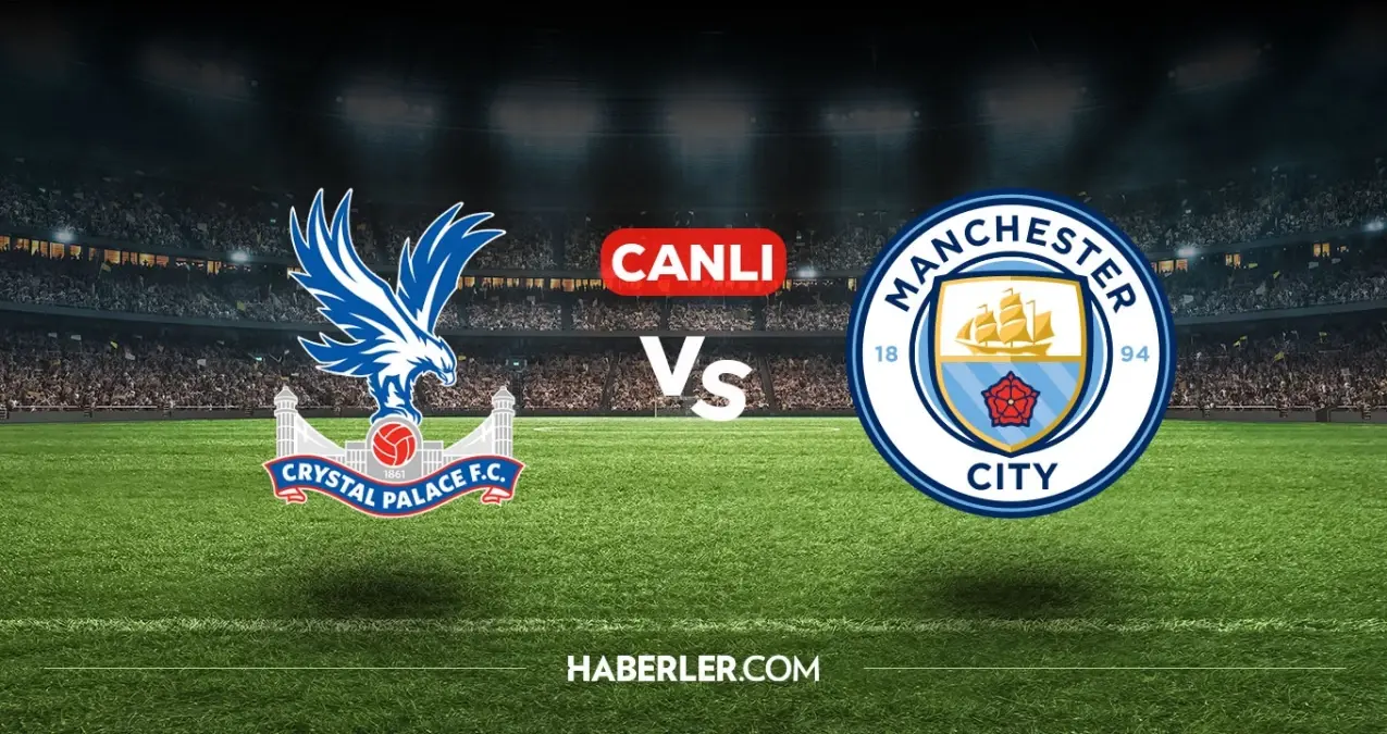 Crystal Palace Manchester City CANLI nereden izlenir? Crystal Palace Manchester City maçı hangi kanalda, nasıl izlenir?