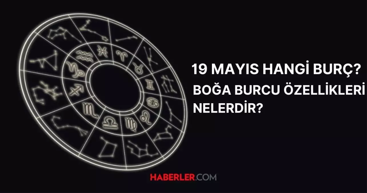 19 Mayıs hangi burç? 19 Mayıs burç özellikleri nelerdir?