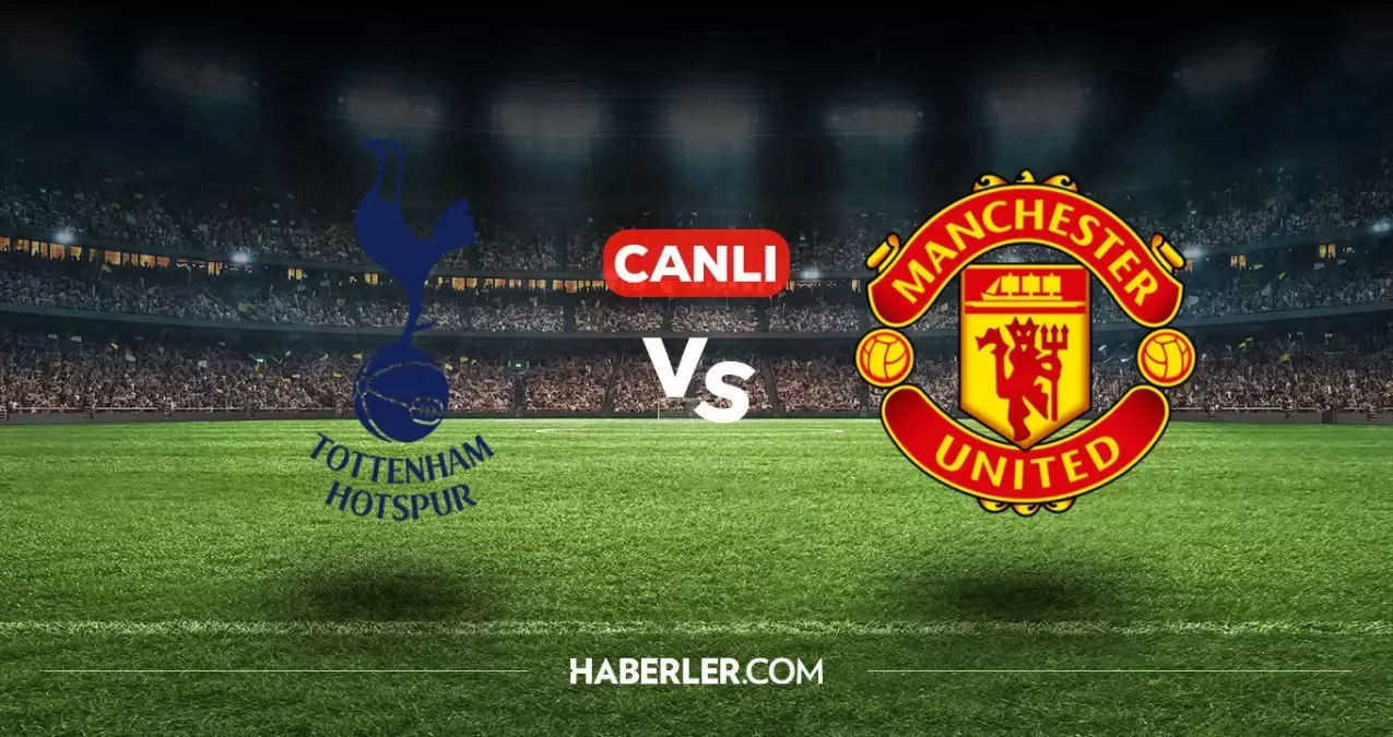 Tottenham Manchester United CANLI nereden izlenir? Tottenham Manchester United maçı hangi kanalda, nasıl izlenir?