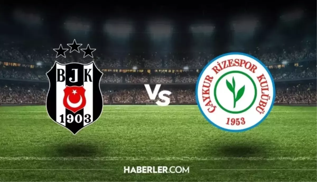 BEŞİKTAŞ Ç.RİZESPOR MAÇI NE ZAMAN? Beşiktaş Ç.Rizespor maçı saat kaçta, hangi kanalda?