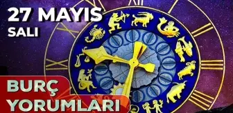 27 Mayıs 2025 Günlük Burç Yorumları! Kova, Akrep, Başak, Oğlak burcu AŞK, EVLİLİK, KARİYER, SAĞLIK yorumu