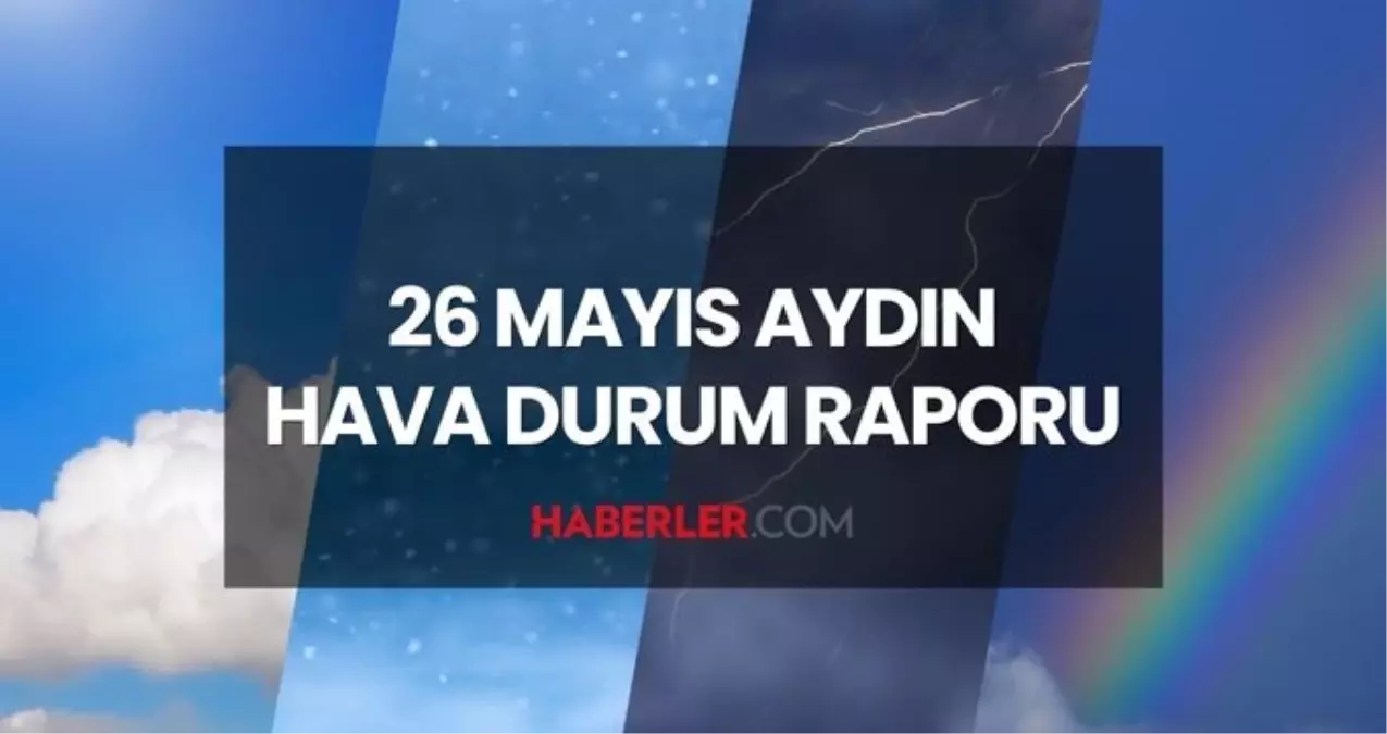 AYDIN HAVA DURUMU: 26 Mayıs 2025 bugün Aydın'da hava durumu nasıl? Aydın anlık ve haftalık hava durumu tahmini