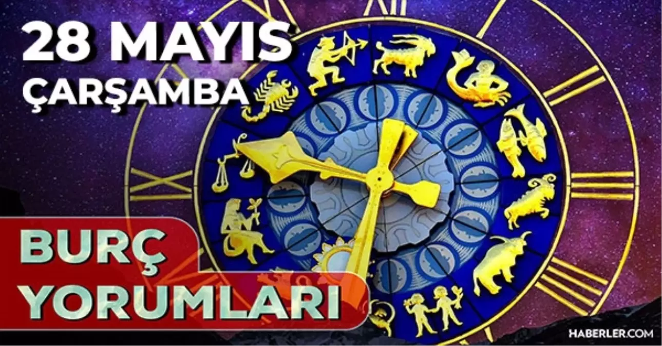 28 Mayıs 2025 Günlük Burç Yorumları! Başak, Koç, Aslan, İkizler burcu AŞK, EVLİLİK, KARİYER, SAĞLIK yorumu