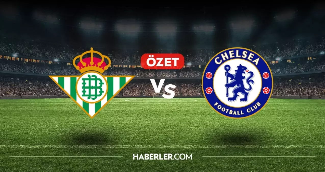 Real Betis Chelsea maç özeti ve golleri! (VİDEO) Real Betis Chelsea geniş özeti, golleri kim attı?