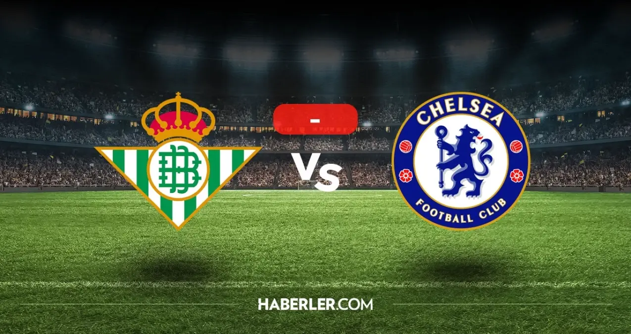 Real Betis Chelsea maçı kaç kaç, bitti mi? (MAÇ SONUCU)